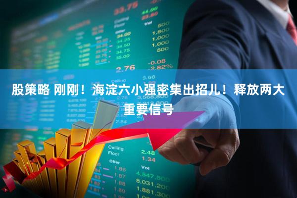 股策略 刚刚！海淀六小强密集出招儿！释放两大重要信号